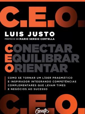 C.E.O. – Conectar, Equilibrar, Orientar: Como se tornar um líder pragmático e inspirador integrando competências complementares que levam times e negócios ao sucesso – Henrique de Moraes