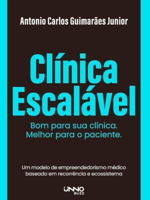 A Clínica Escalável: Do Consultório à Clínica com Melhor Custo por Paciente - Antonio Carlos Guimarães Junior
