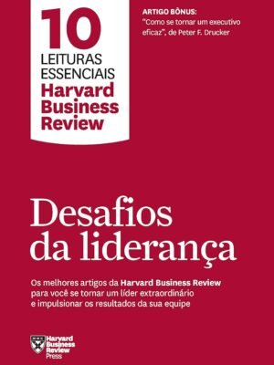 Desafios da liderança (10 leituras essenciais - HBR): Os melhores artigos da Harvard Business Review para você se tornar um líder extraordinário e impulsionar os resultados da sua equipe