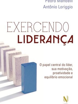 Exercendo liderança: O papel central do líder, sua motivação, proatividade e equilíbrio emocional – Ariovaldo Ramos