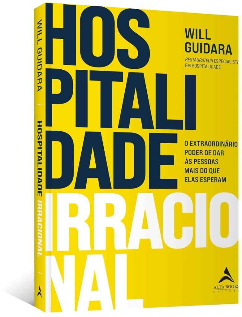 Hospitalidade Irracional: o Extraordinário Poder de dar às Pessoas Mais do que Elas Esperam – Will Guidara