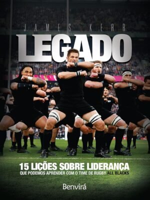 Legado: 15 lições de liderança que podemos aprender com o time de rugby All Blacks — James Kerr