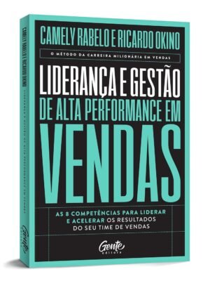 Liderança e Gestão de Alta Performance em Vendas: As 8 competências para liderar e acelerar os resultados do seu time de vendas – Henrique de Moraes