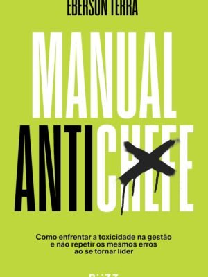 Manual antichefe: Como enfrentar a toxicidade na gestão e não repetir os mesmos erros ao se tornar líder – Tathiane Deândhela