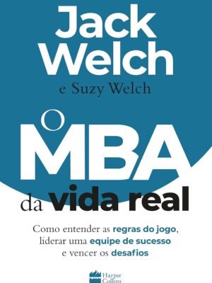 O MBA da vida real: Como entender as regras do jogo, liderar uma equipe de sucesso e vencer os desafios – José Salibi Neto e Sandro Magaldi
