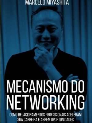 Mecanismo do Networking: Como relacionamentos profissionais aceleram sua carreira e abrem oportunidades – Eduardo Ferraz