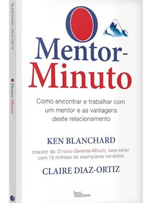 Mentor-Minuto: Como encontrar e trabalhar com um mentor e as vantagens deste relacionamento — Ken Blanchard & Claire Diaz-Ortiz