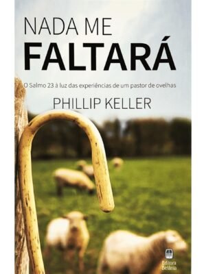 Nada me Faltará: O Salmo 23 à Luz das Experiências de um Pastor de Ovelhas — Philip Keller