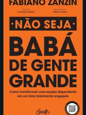 Não seja babá de gente grande: Como transformar uma equipe dependente em um time totalmente engajado – André Fernandes