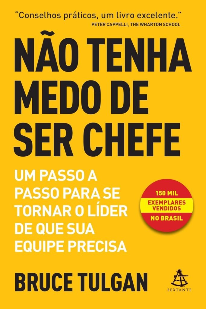 Não Tenha Medo de Ser Chefe: Um passo a passo para se tornar o líder de que sua equipe precisa – Bruce Tulgan