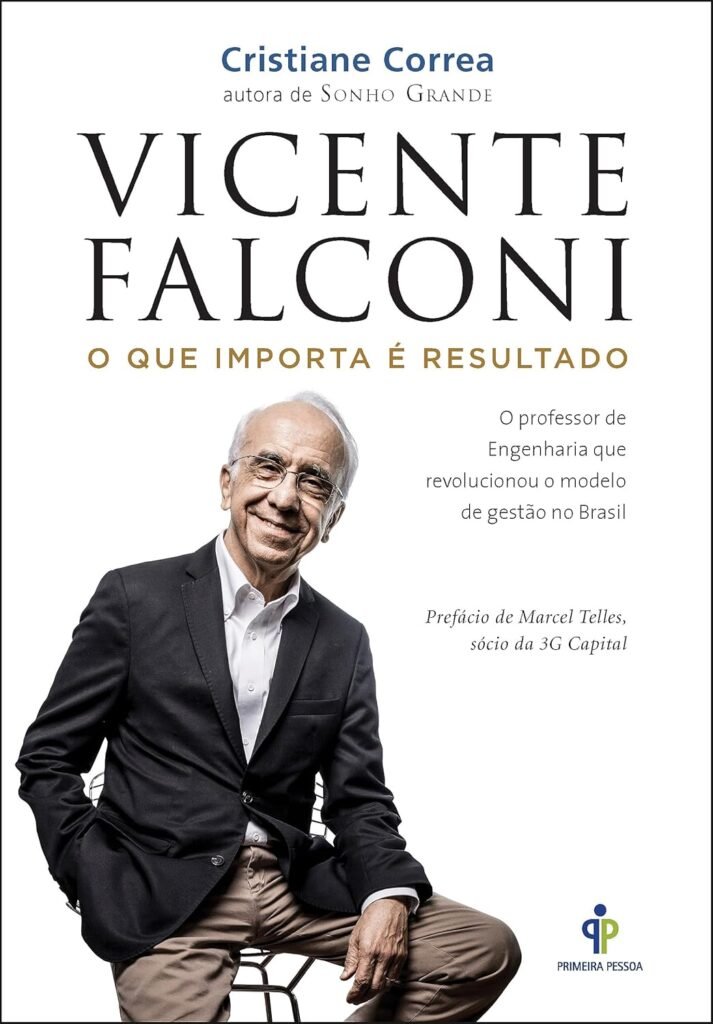 Vicente Falconi – O que importa é resultado: O professor de engenharia que revolucionou o modelo de gestão no Brasil – Cristiane Correa