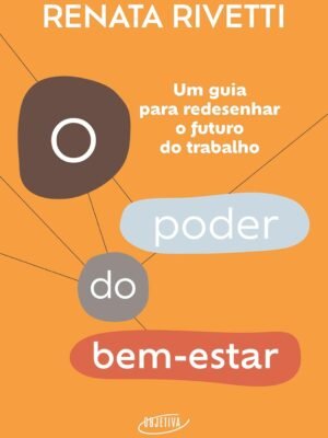 O poder do bem-estar: Um guia para redesenhar o futuro do trabalho — Renata Rivetti