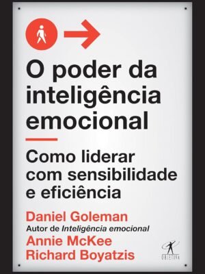 O Poder da Inteligência Emocional: Como Liderar com Sensibilidade e Eficiência – Daniel Goleman