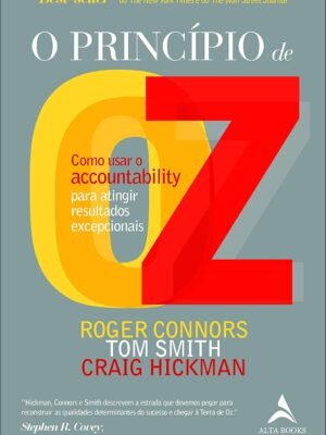 O Princípio de OZ: Como Usar o Accountability pra Atingir Resultados Excepcionais — Craig Hickman, Roger Connors, Tom Smith