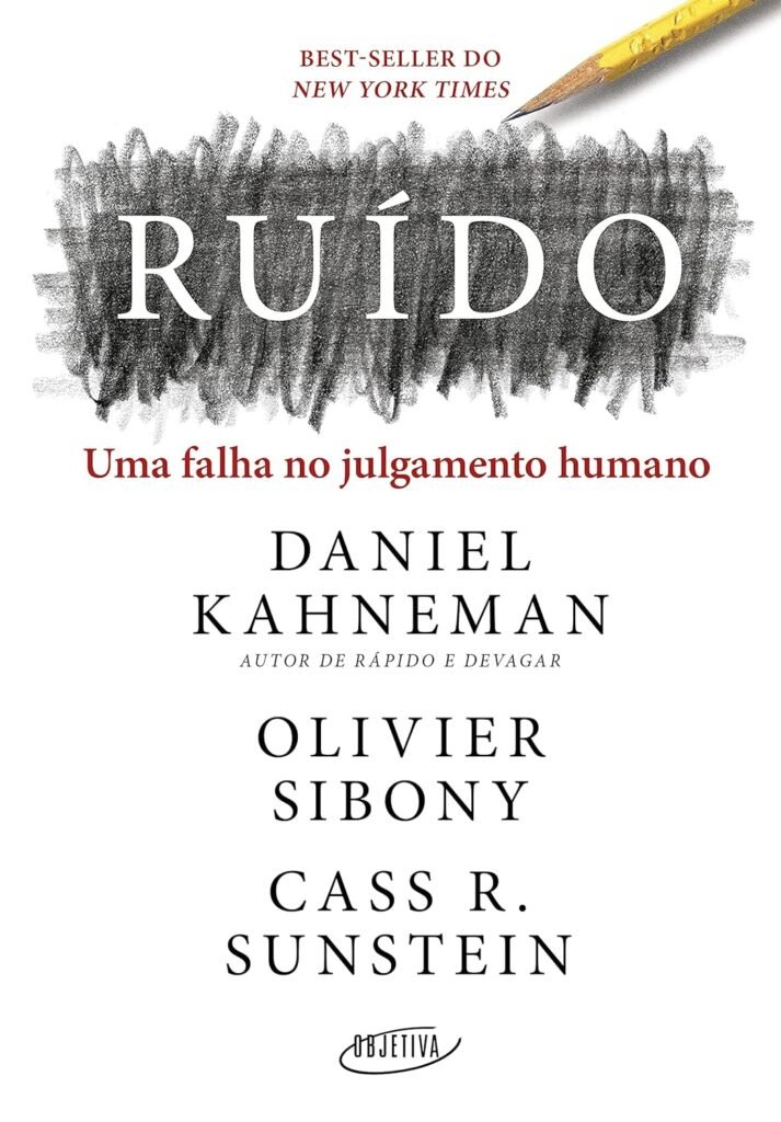 Ruído: Uma falha no julgamento humano – Daniel Kahneman, Olivier Sibony e Cass R. Sunstein