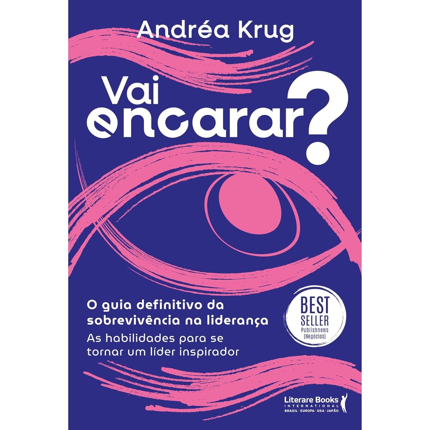 Vai Encarar? O Guia Definitivo da Sobrevivência na Liderança: As Habilidades Para se Tornar um Líder Inspirador — Andréa Krug