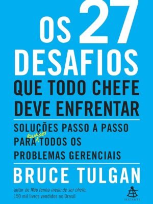 Os 27 Desafios que Todo Chefe Deve Enfrentar: Soluções passo a passo para (quase) todos os problemas gerenciais — Bruce Tulgan