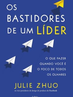 Os Bastidores de um Líder: O que Fazer Quando Você é o Foco de Todos os Olhares — Julie Zhuo