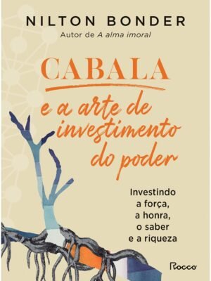 Cabala e a arte do investimento do poder: Investindo a força, a honra, o saber e a riqueza — Nilton BonderC
