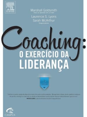 Coaching. O Exercício da Liderança — Marshall Goldsmith, Laurence S. Lyons e Alyssa Freas