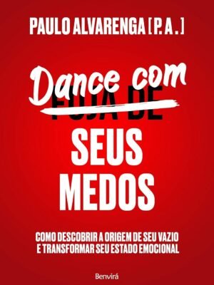 Dance com Seus Medos: Como descobrir a origem de seu vazio e transformar seu estado emocional — Paulo Alvarenga (P.A.)