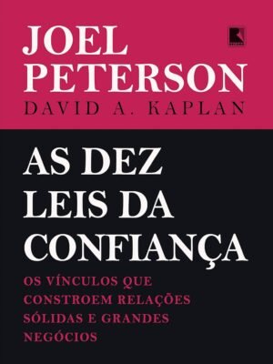 As Dez Leis da Confiança: Os Vínculos que Constroem Relações Sólidas e Grandes Negócios — Joel Peterson & David A. Kaplan