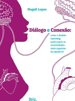 Diálogo e Conexão: Como o Action Learning Pode Suprir as Necessidades Mais Urgentes do Século 21 — Magali Lopes