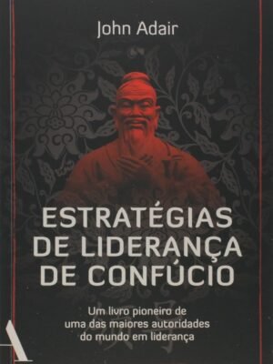 Estratégias de Liderança de Confúcio — John Adair