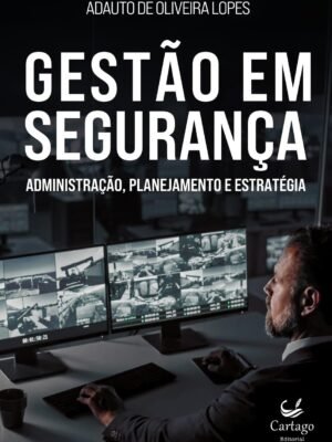 Gestão em segurança: Administração, planejamento e estratégia — Adauto de Oliveira Lopes