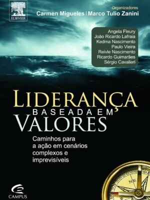 Liderança Baseada em Valores: Caminhos para a Ação em Cenários Complexos e Imprevisíveis — Carmen Migueles & Marco Túlio Zanini (Orgs.)