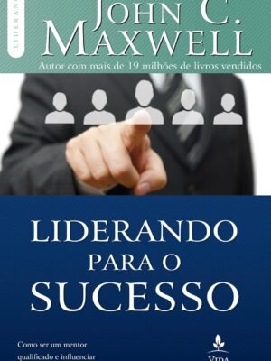 Liderando para o sucesso – John C. Maxwell