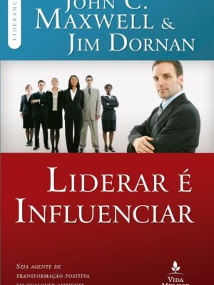 Liderar é influenciar – John C. Maxwell e Jim Dornan