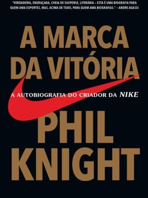 A marca da vitória: A autobiografia do criador da Nike – Phil Knight