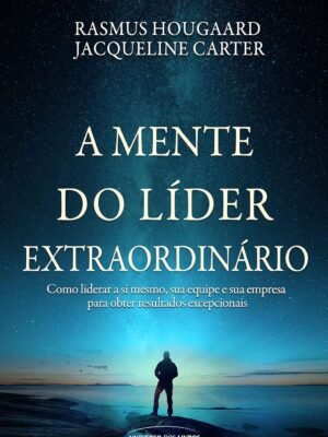A mente do líder extraordinário – Rasmus Hougaard e Jacqueline Carter