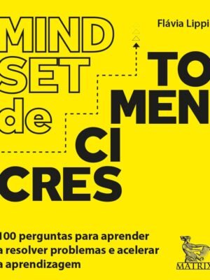 Mindset de Crescimento: 100 Perguntas para Aprender a Resolver Problemas e Acelerar a Aprendizagem — Flávia Lippi