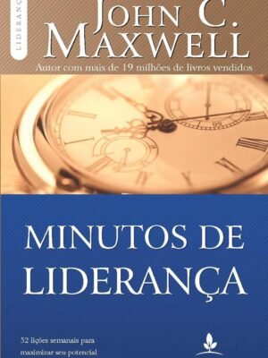 Minutos de liderança: 52 lições semanais para maximizar seu potencial como líder — John C. Maxwell