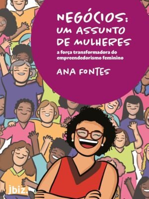 Negócios: Um Assunto de Mulheres – A força transformadora do empreendedorismo feminino – Ana Fontes