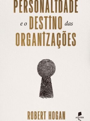 Personalidade e o Destino das Organizações — Robert Hogan