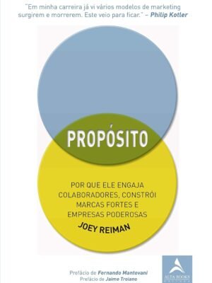 Propósito: Por que ele Engaja Colaboradores, Constrói Marcas Fortes e Empresas Poderosas — Joey Reiman