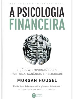 A psicologia financeira: lições atemporais sobre fortuna, ganância e felicidade – Morgan Housel