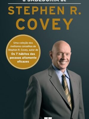 A Sabedoria de Stephen R. Covey — Stephen R. Covey