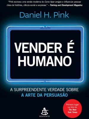 Vender é Humano: A surpreendente verdade sobre a arte da persuasão — Daniel H. Pink
