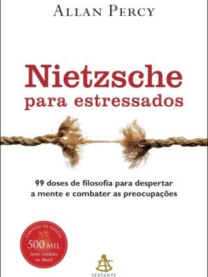 Nietzsche para Estressados: 99 Doses de Filosofia para Despertar a Mente e Combater as Preocupações – Allan Percy