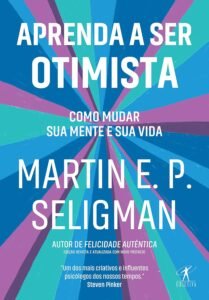 Aprenda a ser otimista: Como mudar sua mente e sua vida – Martin E. P. Seligman