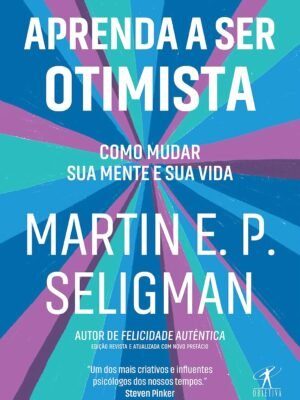 Aprenda a ser otimista: Como mudar sua mente e sua vida – Martin E. P. Seligman