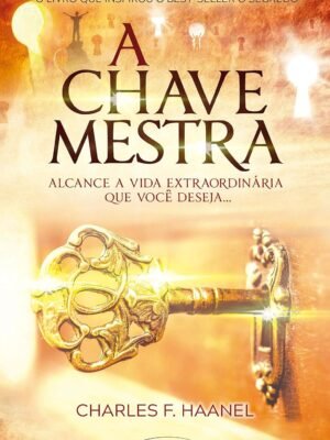 A chave mestra: alcance a vida extraordinária que você deseja – Charles F. Haanel