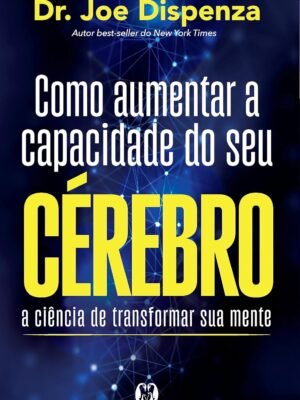 Como Aumentar a Capacidade do Seu Cérebro — Joe Dispenza