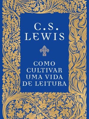 Como cultivar uma vida de leitura — C. S. Lewis
