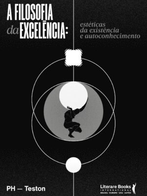 A Filosofia da Excelência: Estéticas da Existência e Autoconhecimento – P.H. Teston