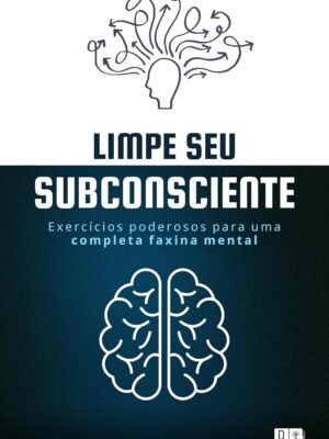 Limpe Seu Subconsciente: Exercícios poderosos para uma completa faxina mental